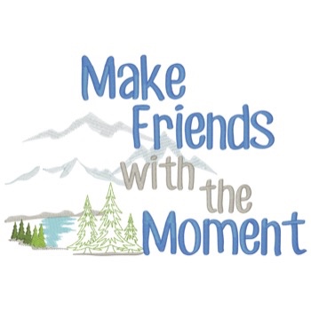 Make Friends With The Moment